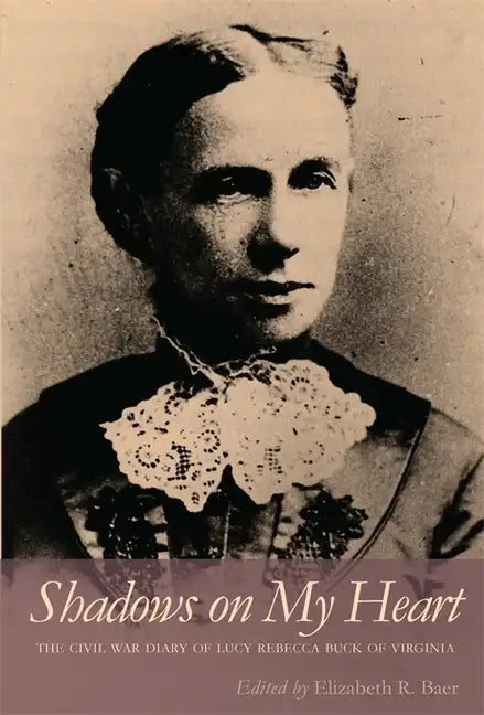 Shadows on My Heart: The Civil War Diary of Lucy Rebecca Buck of Virginia - Paperback