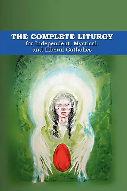 The Complete Liturgy for Independent, Mystical, and Liberal Catholics - Paperback