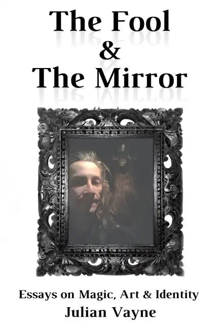 The Fool & the Mirror: Essays on Magic, Art & Identity - Paperback