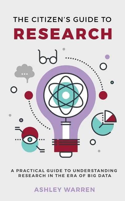 The Citizen's Guide to Research: A Practical Guide to Understanding Research in the Era of Big Data - Paperback