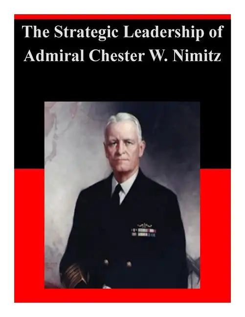 The Strategic Leadership of Admiral Chester W. Nimitz - Paperback