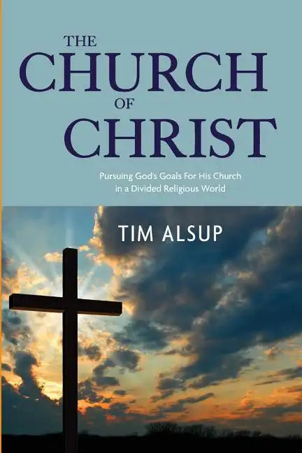 The Church of Christ: Pursuing God's Goals for His Church in a Divided Religious World - Paperback