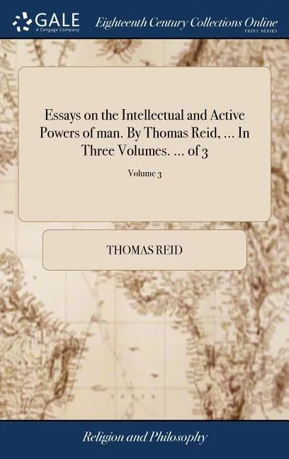 Essays on the Intellectual and Active Powers of man. By Thomas Reid, ... In Three Volumes. ... of 3; Volume 3 - Hardcover