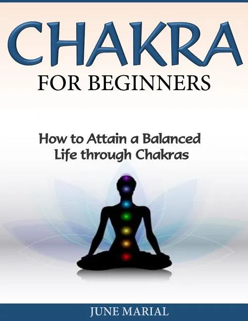 Chakras for Beginners: How to Attain a Balanced Life Through Chakras - Paperback