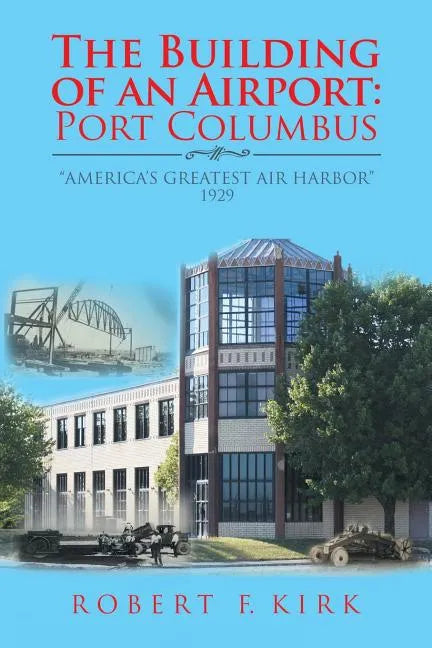 The Building of an Airport: Port Columbus: "America's Greatest Air Harbor" 1929 - Paperback