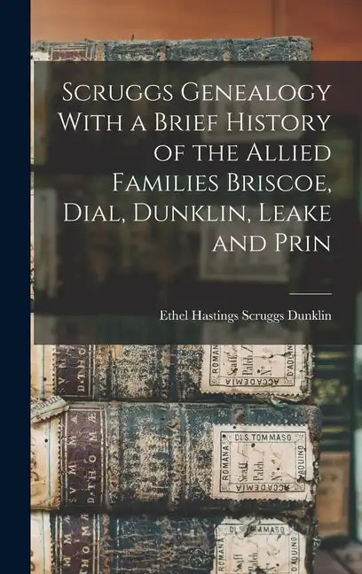 Scruggs Genealogy With a Brief History of the Allied Families Briscoe, Dial, Dunklin, Leake and Prin - Hardcover