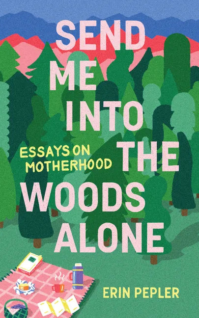 Send Me Into the Woods Alone: Essays on Motherhood - Paperback