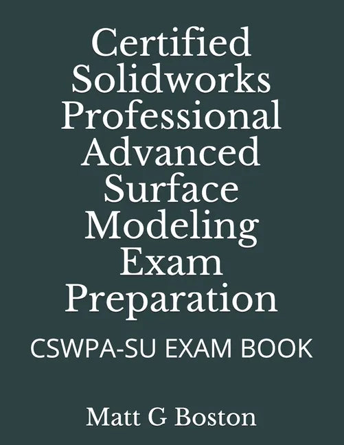 Certified Solidworks Professional Advanced Surface Modeling Exam Preparation: Cswpa-Su Exam Book - Paperback