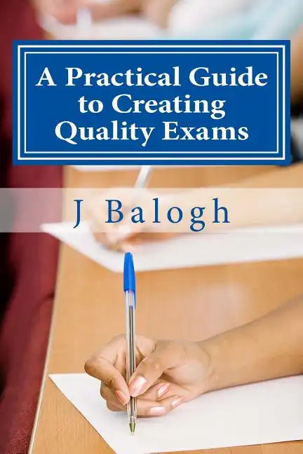 A Practical Guide to Creating Quality Exams - Paperback