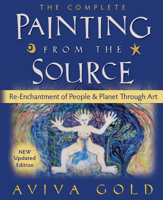 The Complete Painting From the Source: Re-Enchantment of People and Planet Through Art - Paperback