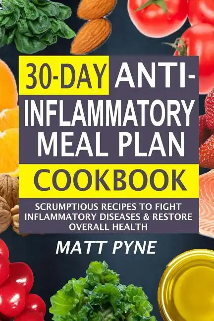 30-Day Anti-Inflammatory Meal Plan Cookbook: Scrumptious Recipes To Fight Inflammatory Diseases & Restore Overall Health - Paperback