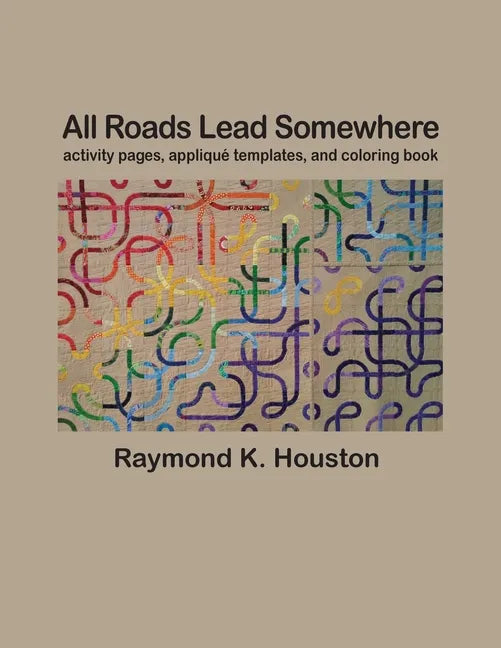 All Roads Lead Somewhere: Activity Pages, Applique Templates, and Coloring Book - Paperback
