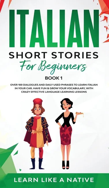 Italian Short Stories for Beginners Book 1: Over 100 Dialogues and Daily Used Phrases to Learn Italian in Your Car. Have Fun & Grow Your Vocabulary, w - Hardcover