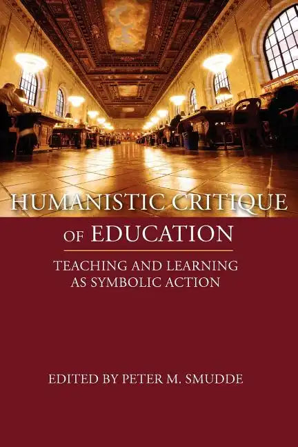 Humanistic Critique of Education: Teaching and Learning as Symbolic Action - Paperback
