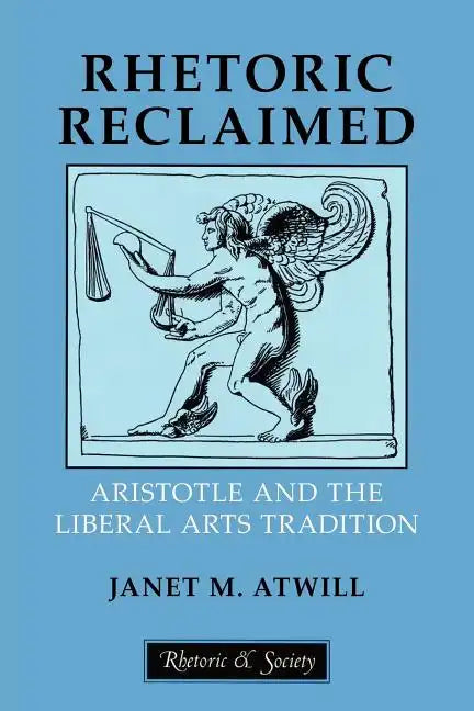 Rhetoric Reclaimed: Aristotle and the Liberal Arts Tradition - Paperback