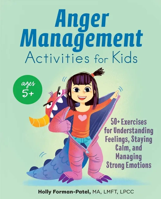 Anger Management Activities for Kids: 50+ Exercises for Understanding Feelings, Staying Calm, and Managing Strong Emotions - Paperback