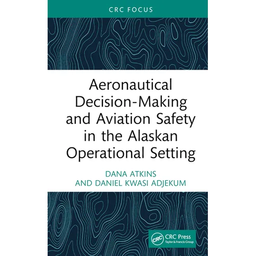 Aeronautical Decision-Making and Aviation Safety in the Alaskan Operational Setting - Hardcover