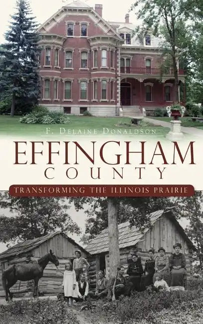 Effingham County: Transforming the Illinois Prairie - Hardcover