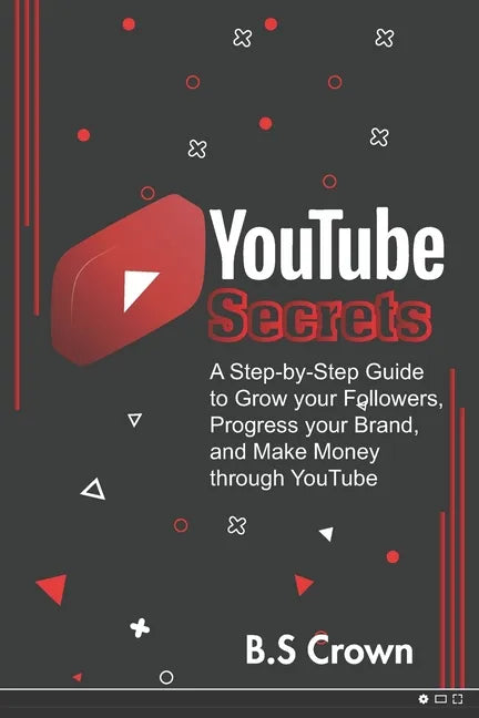 YouTube Secrets: A Step-by-Step Guide to Grow your Followers, Progress your Brand, and Make Money through YouTube - Paperback