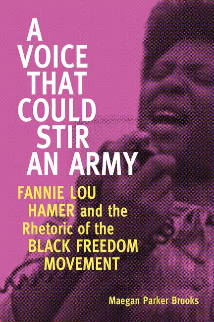 A Voice That Could Stir an Army: Fannie Lou Hamer and the Rhetoric of the Black Freedom Movement - Paperback