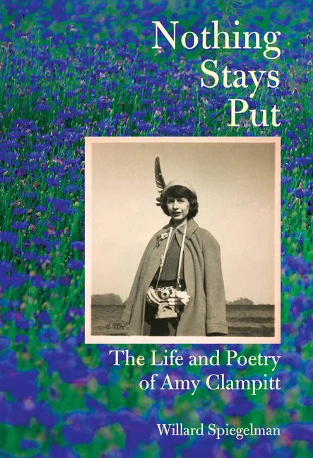 Nothing Stays Put: The Life and Poetry of Amy Clampitt - Hardcover