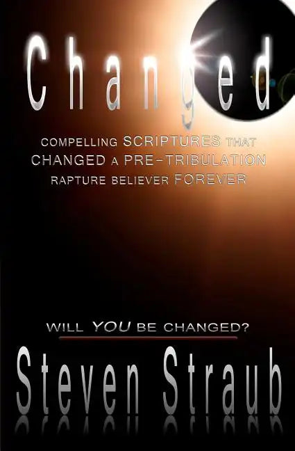 Changed: Compelling Scriptures That Changed a Pre-Tribulation Rapture Believer Forever - Paperback