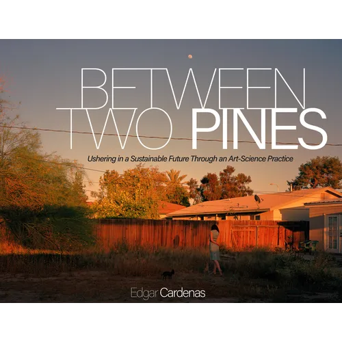 Between Two Pines: Ushering in a Sustainable Future Through an Art-Science Practice - Hardcover