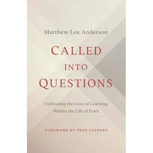 Called Into Questions: Cultivating the Love of Learning Within the Life of Faith - Paperback