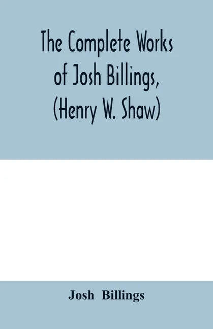 The complete works of Josh Billings, (Henry W. Shaw) - Paperback