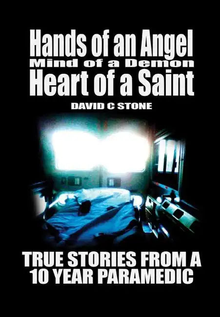 Hands of an Angel, Mind of a Demon, Heart of a Saint: True Stories From a 10 Year Paramedic - Hardcover