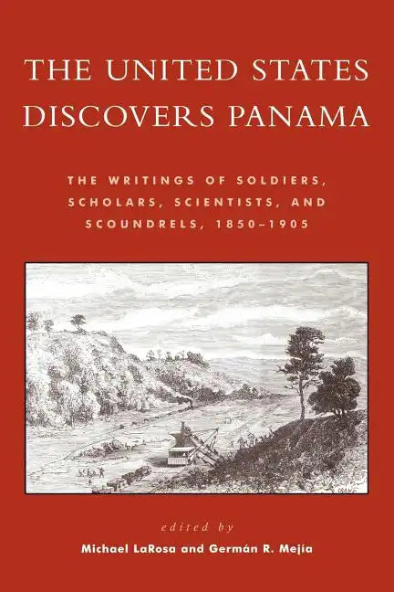The United States Discovers Panama: The Writings of Soldiers, Scholars, Scientists, and Scoundrels, 1850-1905 - Paperback