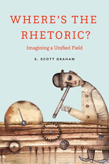 Where's the Rhetoric?: Imagining a Unified Field - Paperback