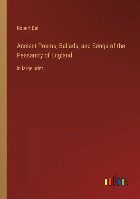 Ancient Poems, Ballads, and Songs of the Peasantry of England: in large print - Paperback
