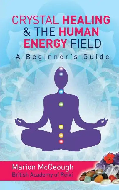 Crystal Healing & The Human Energy Field A Beginners Guide - Paperback