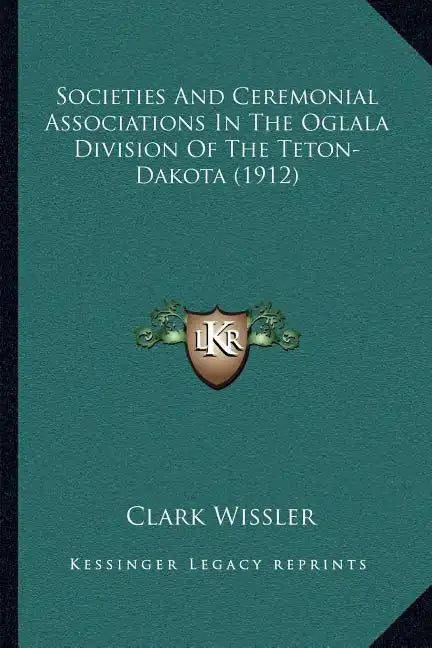 Societies And Ceremonial Associations In The Oglala Division Of The Teton-Dakota (1912) - Paperback
