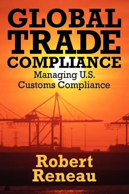 Global Trade Compliance: Managing U.S. Customs Compliance - Paperback