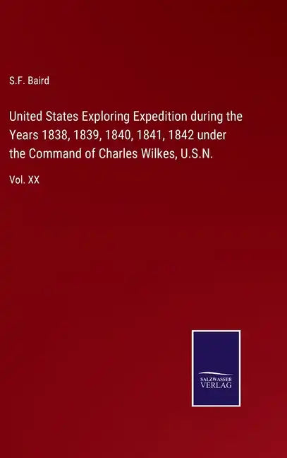 United States Exploring Expedition during the Years 1838, 1839, 1840, 1841, 1842 under the Command of Charles Wilkes, U.S.N.: Vol. XX - Hardcover