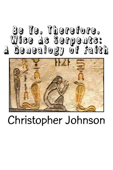 Be Ye Therefore Wise As Serpents: A Genealogy of Faith - Paperback