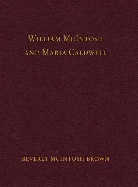 William McIntosh and Maria Caldwell McIntosh: The Life and Journey of William and Maria Caldwell McIntosh From Lanark, Ontario, Canada to Mount Pleasa - Hardcover