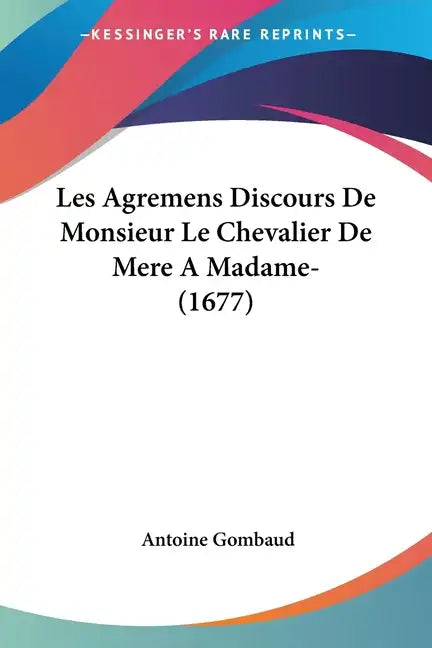 Les Agremens Discours de Monsieur Le Chevalier de Mere a Madame- (1677) - Paperback
