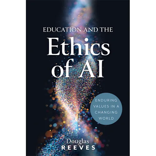 Education and the Ethics of AI: Enduring Values in a Changing World (Your Guide to Practical, Ethical AI Use) - Paperback