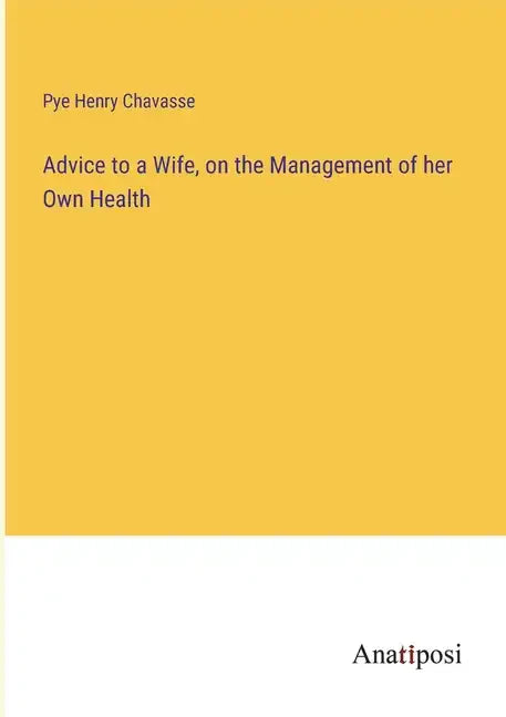 Advice to a Wife, on the Management of her Own Health - Paperback