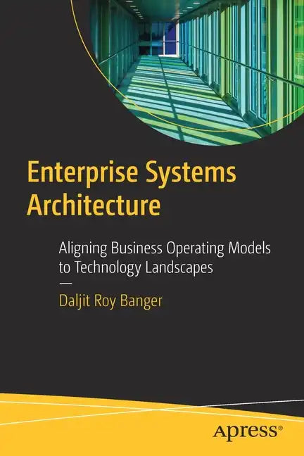 Enterprise Systems Architecture: Aligning Business Operating Models to Technology Landscapes - Paperback