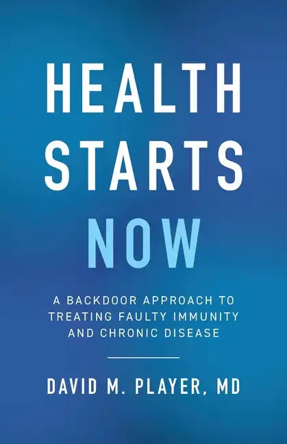 Health Starts Now: A Backdoor Approach to Treating Faulty Immunity and Chronic Disease - Paperback