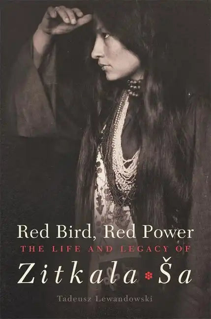 Red Bird, Red Power, Volume 67: The Life and Legacy of Zitkala-Sa - Hardcover