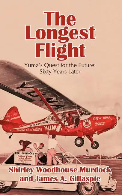 The Longest Flight: Yuma's Quest for the Future: Sixty Years Later - Hardcover