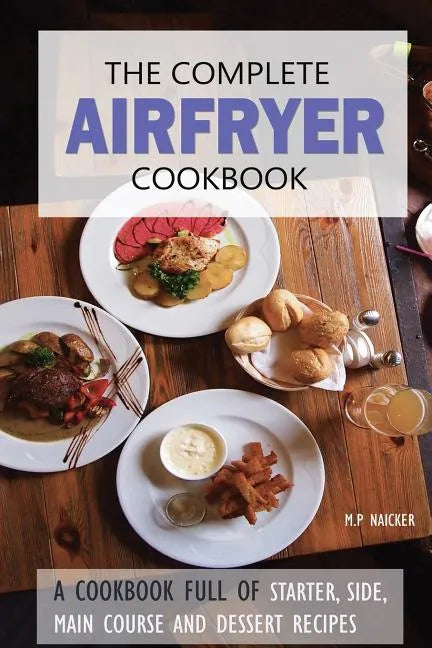 The Complete Airfryer Cookbook: Fulfilling all you Airfryer recipe needs! - Paperback