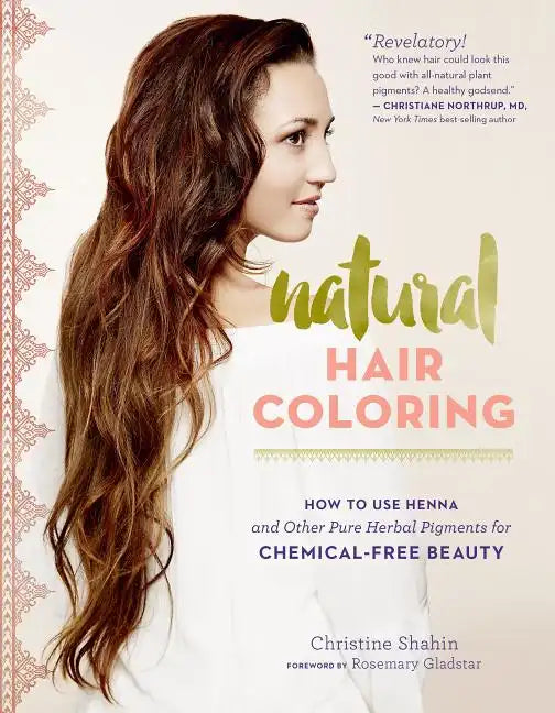 Natural Hair Coloring: How to Use Henna and Other Pure Herbal Pigments for Chemical-Free Beauty - Paperback