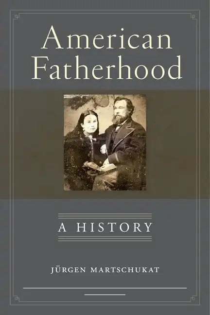 American Fatherhood: A History - Hardcover
