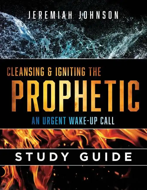 Cleansing and Igniting the Prophetic: An Urgent Wake up Call: Study Guide - Paperback